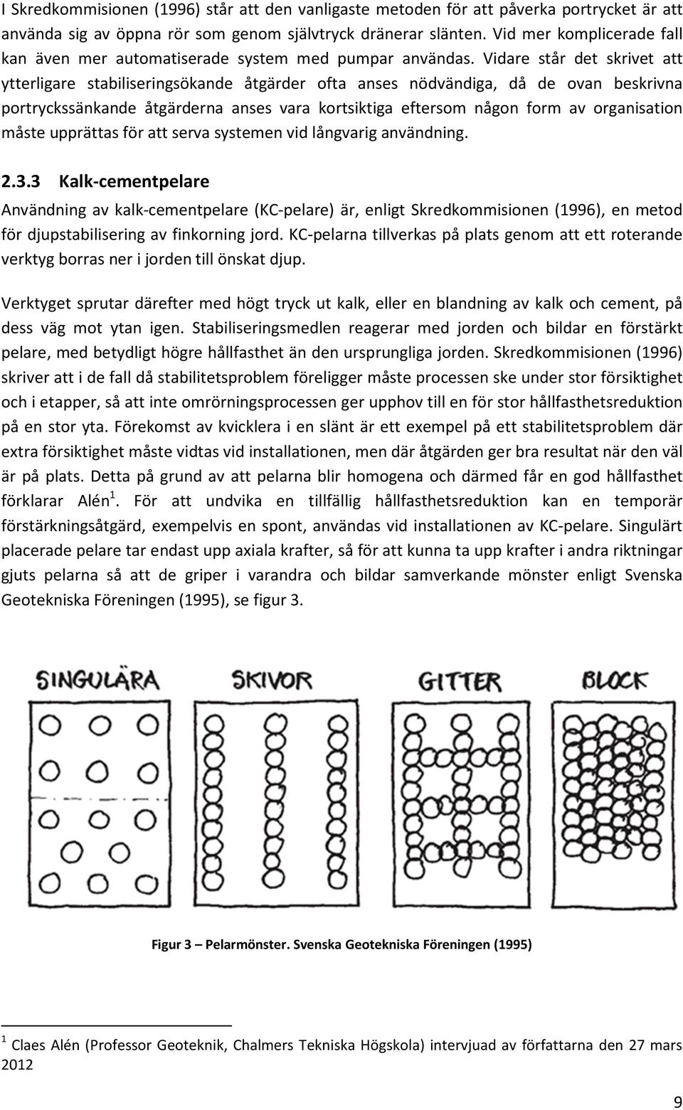 Vidare står det skrivet att ytterligare stabiliseringsökande åtgärder ofta anses nödvändiga, då de ovan beskrivna portryckssänkande åtgärderna anses vara kortsiktiga eftersom någon form av