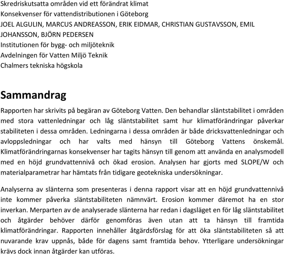 Den behandlar släntstabilitet i områden med stora vattenledningar och låg släntstabilitet samt hur klimatförändringar påverkar stabiliteten i dessa områden.