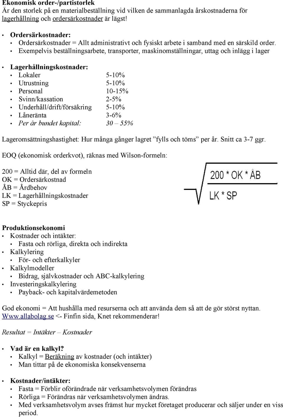 Exempelvis beställningsarbete, transporter, maskinomställningar, uttag och inlägg i lager Lagerhållningskostnader: Lokaler 5-10% Utrustning 5-10% Personal 10-15% Svinn/kassation 2-5%