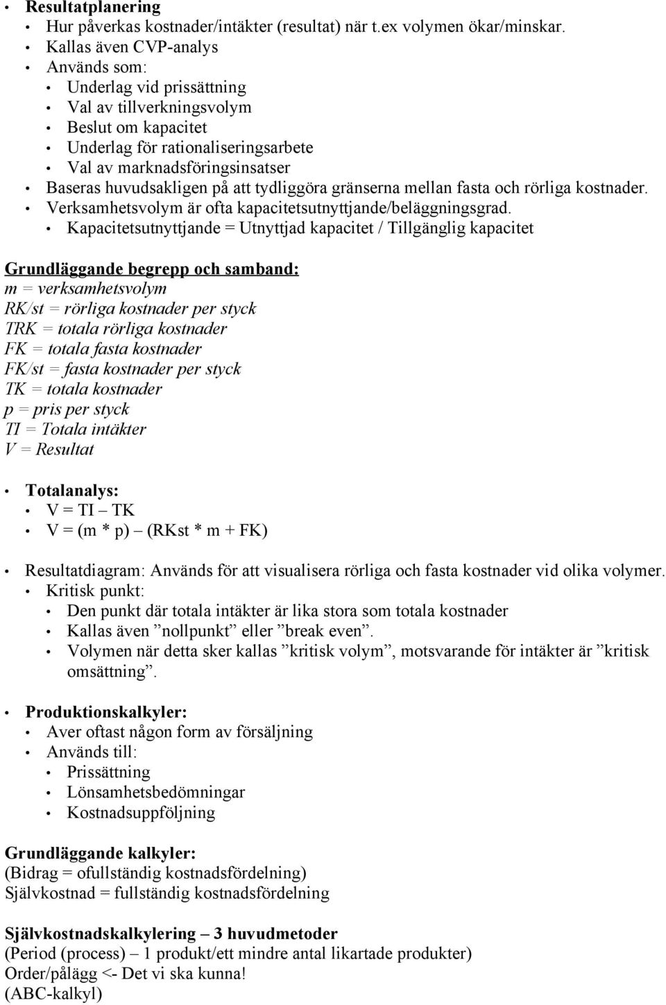 att tydliggöra gränserna mellan fasta och rörliga kostnader. Verksamhetsvolym är ofta kapacitetsutnyttjande/beläggningsgrad.