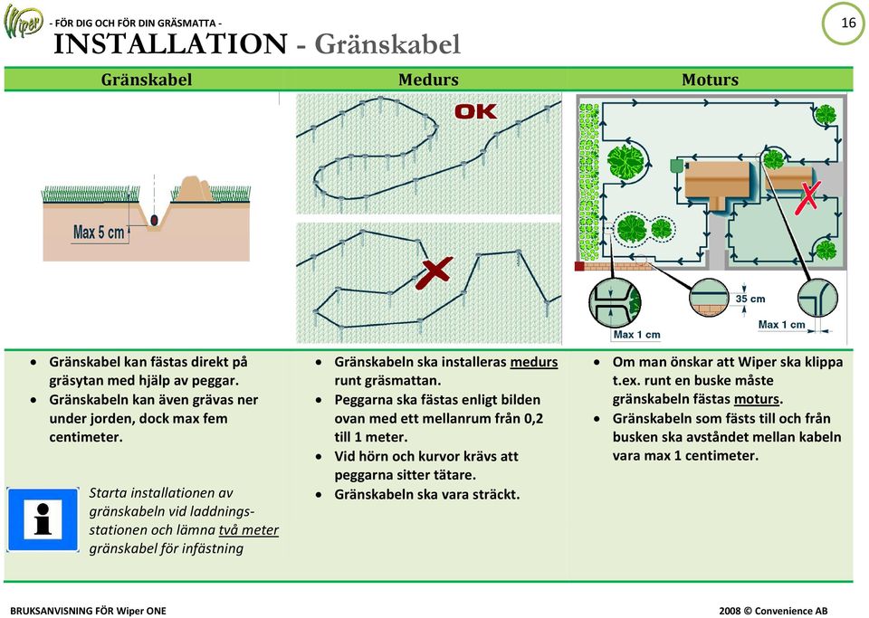 Starta installationen av gränskabeln vid laddningsstationen och lämna två meter gränskabel för infästning Gränskabeln ska installeras medurs runt gräsmattan.