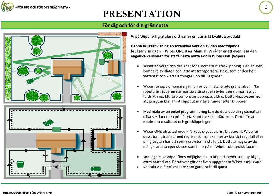 Vi råder er att även läsa den engelska versionen för att få bästa nytta av din Wiper ONE (Wiper) Wiper är byggd och designat för automatiskt gräsklippning.