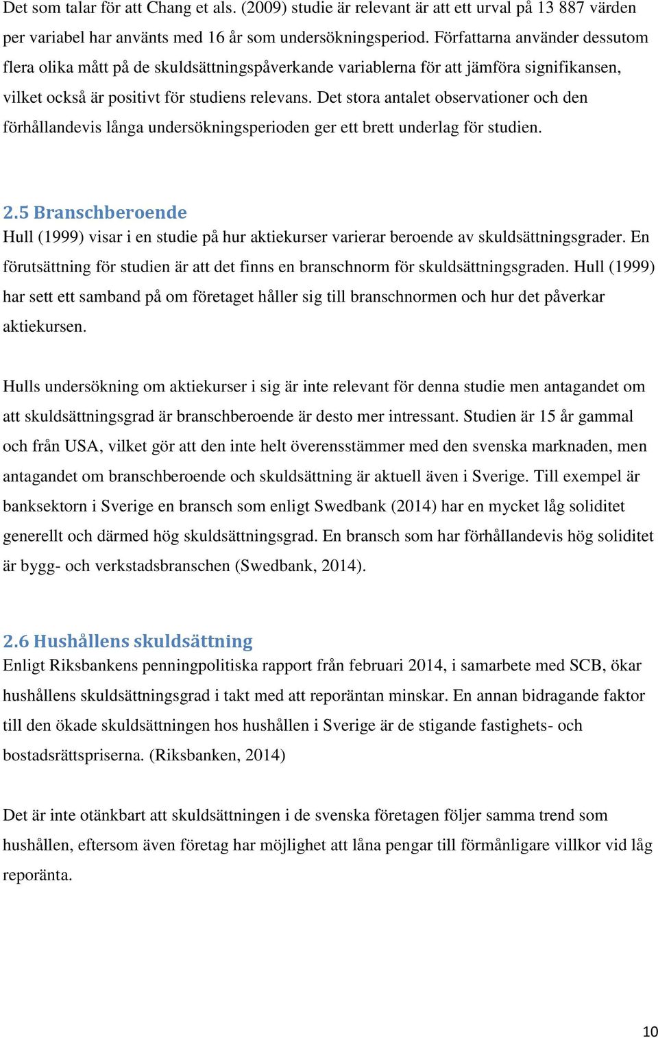 Det stora antalet observationer och den förhållandevis långa undersökningsperioden ger ett brett underlag för studien. 2.