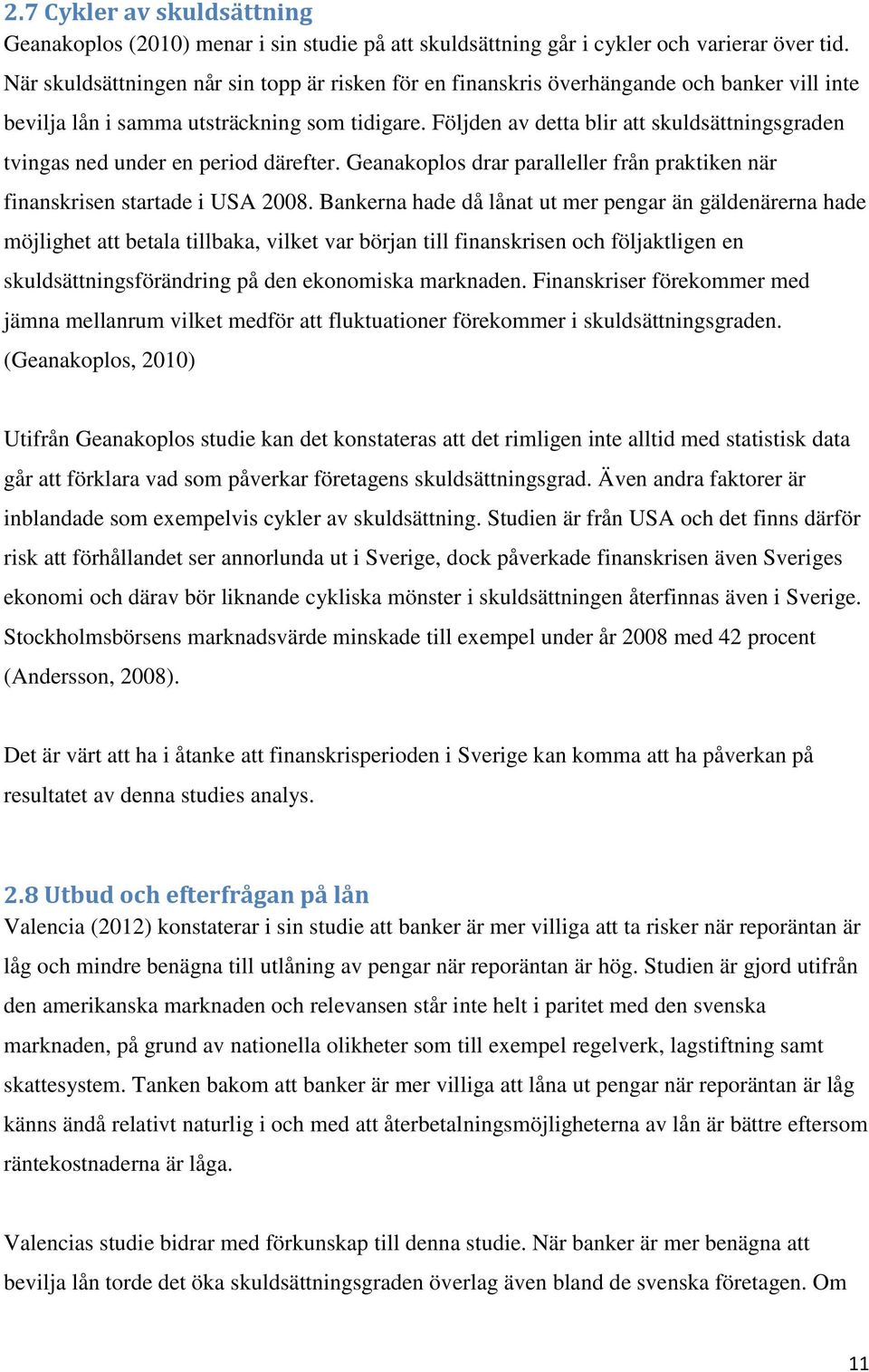 Följden av detta blir att skuldsättningsgraden tvingas ned under en period därefter. Geanakoplos drar paralleller från praktiken när finanskrisen startade i USA 2008.