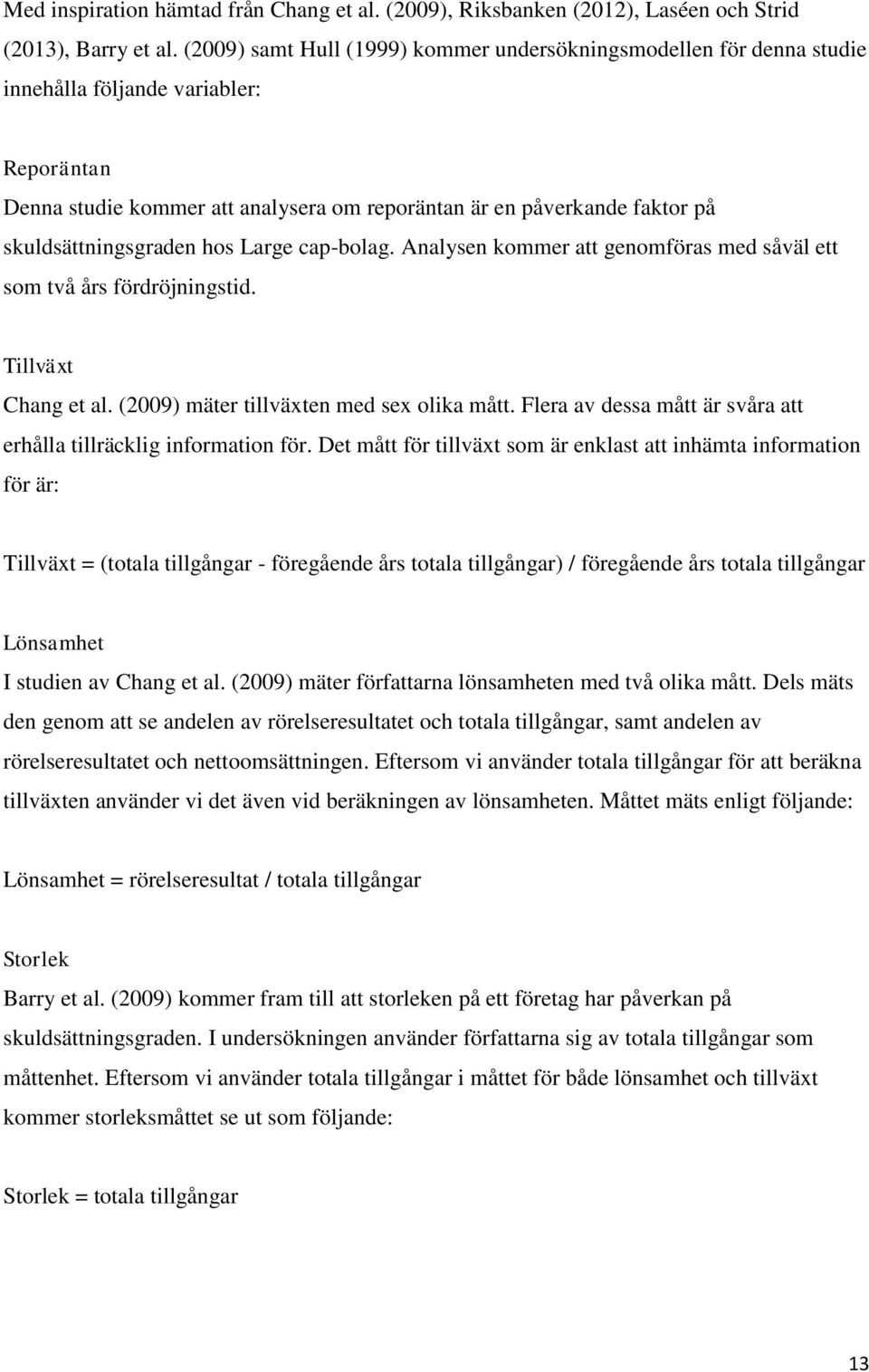 skuldsättningsgraden hos Large cap-bolag. Analysen kommer att genomföras med såväl ett som två års fördröjningstid. Tillväxt Chang et al. (2009) mäter tillväxten med sex olika mått.