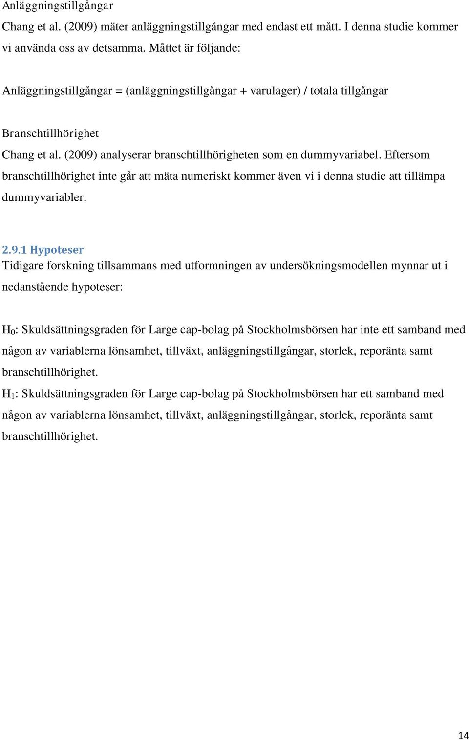 Eftersom branschtillhörighet inte går att mäta numeriskt kommer även vi i denna studie att tillämpa dummyvariabler. 2.9.