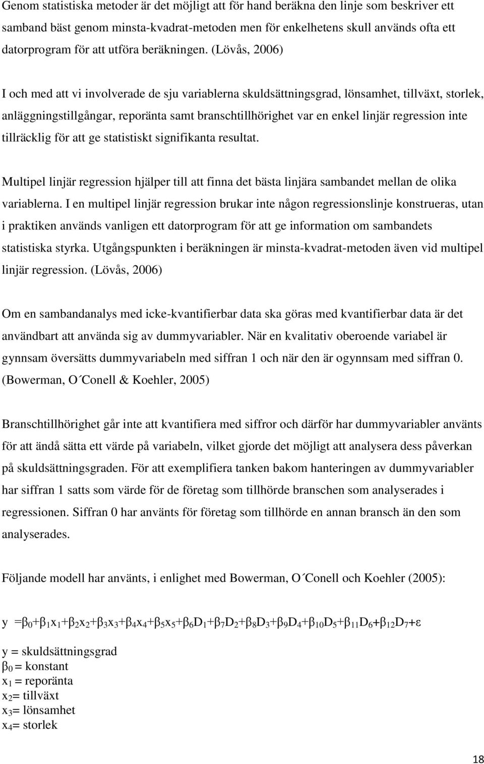 (Lövås, 2006) I och med att vi involverade de sju variablerna skuldsättningsgrad, lönsamhet, tillväxt, storlek, anläggningstillgångar, reporänta samt branschtillhörighet var en enkel linjär