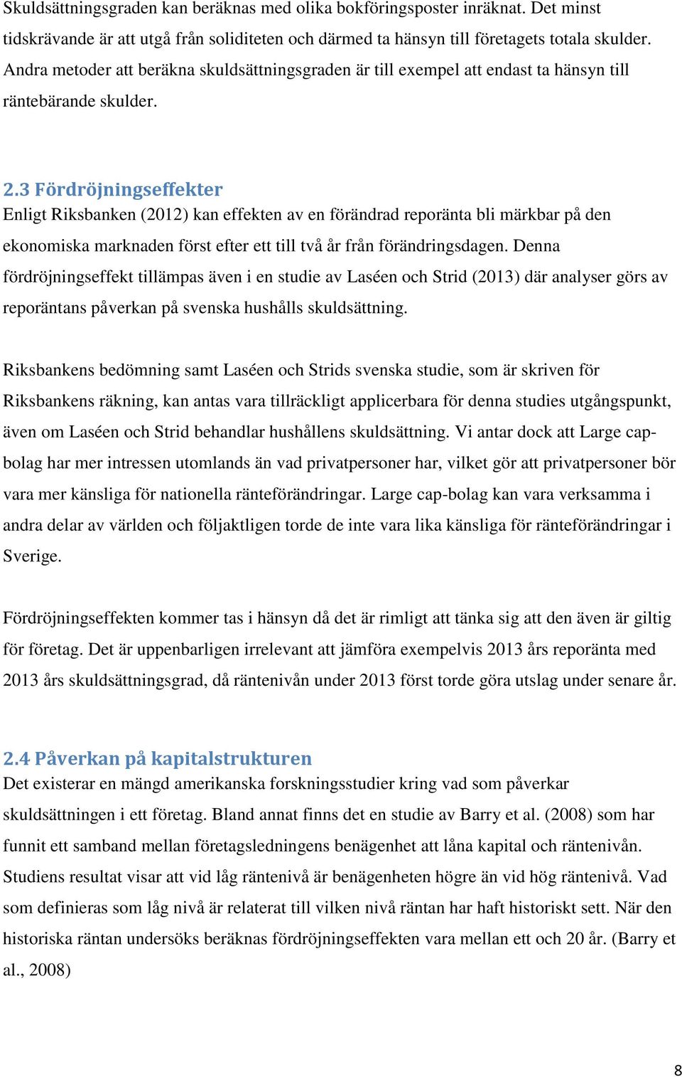 3 Fördröjningseffekter Enligt Riksbanken (2012) kan effekten av en förändrad reporänta bli märkbar på den ekonomiska marknaden först efter ett till två år från förändringsdagen.