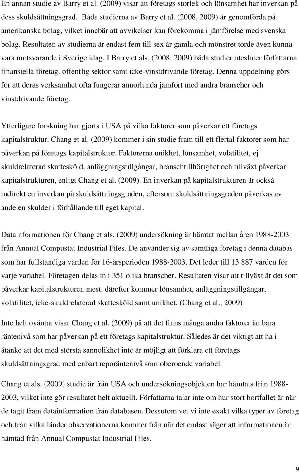 Resultaten av studierna är endast fem till sex år gamla och mönstret torde även kunna vara motsvarande i Sverige idag. I Barry et als.