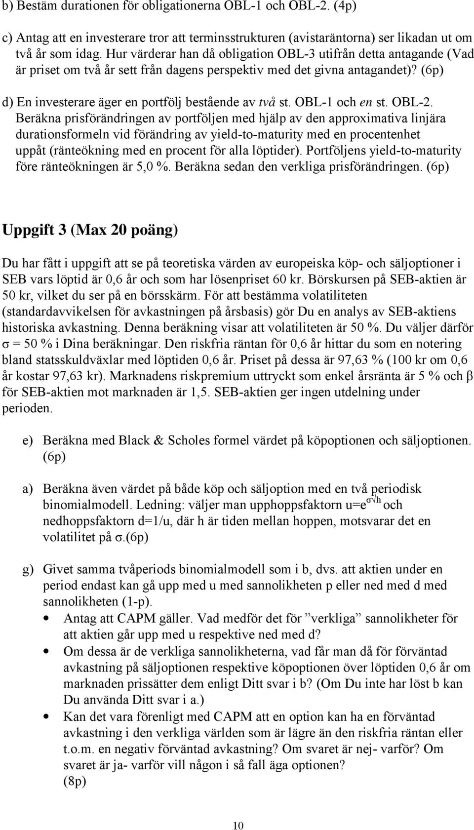 (6p) d) En investerare äger en portfölj bestående av två st. OBL-1 och en st. OBL-2.