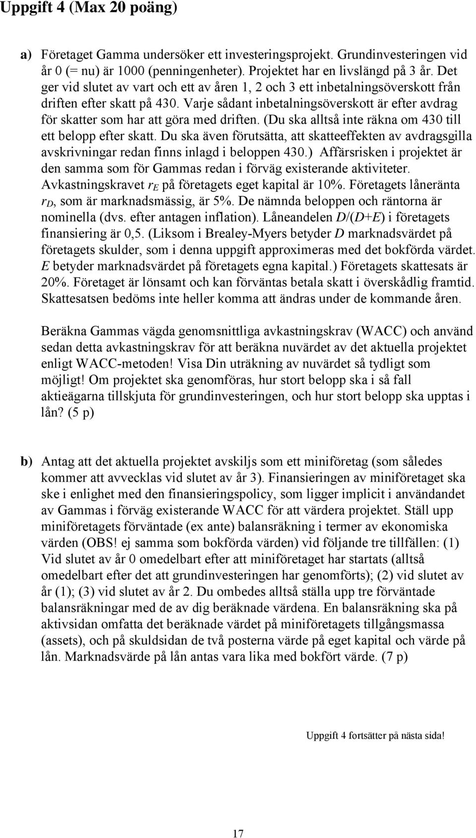 Varje sådant inbetalningsöverskott är efter avdrag för skatter som har att göra med driften. (Du ska alltså inte räkna om 430 till ett belopp efter skatt.