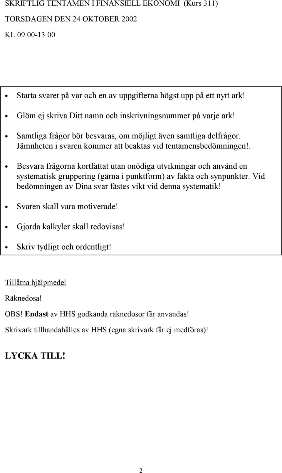 . Besvara frågorna kortfattat utan onödiga utvikningar och använd en systematisk gruppering (gärna i punktform) av fakta och synpunkter. Vid bedömningen av Dina svar fästes vikt vid denna systematik!