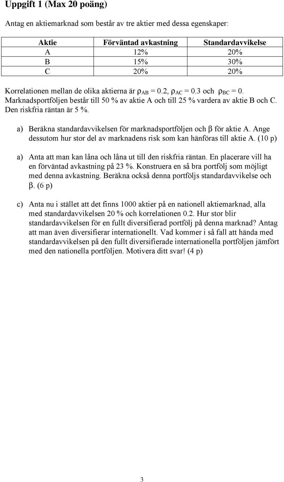 a) Beräkna standardavvikelsen för marknadsportföljen och β för aktie A. Ange dessutom hur stor del av marknadens risk som kan hänföras till aktie A.