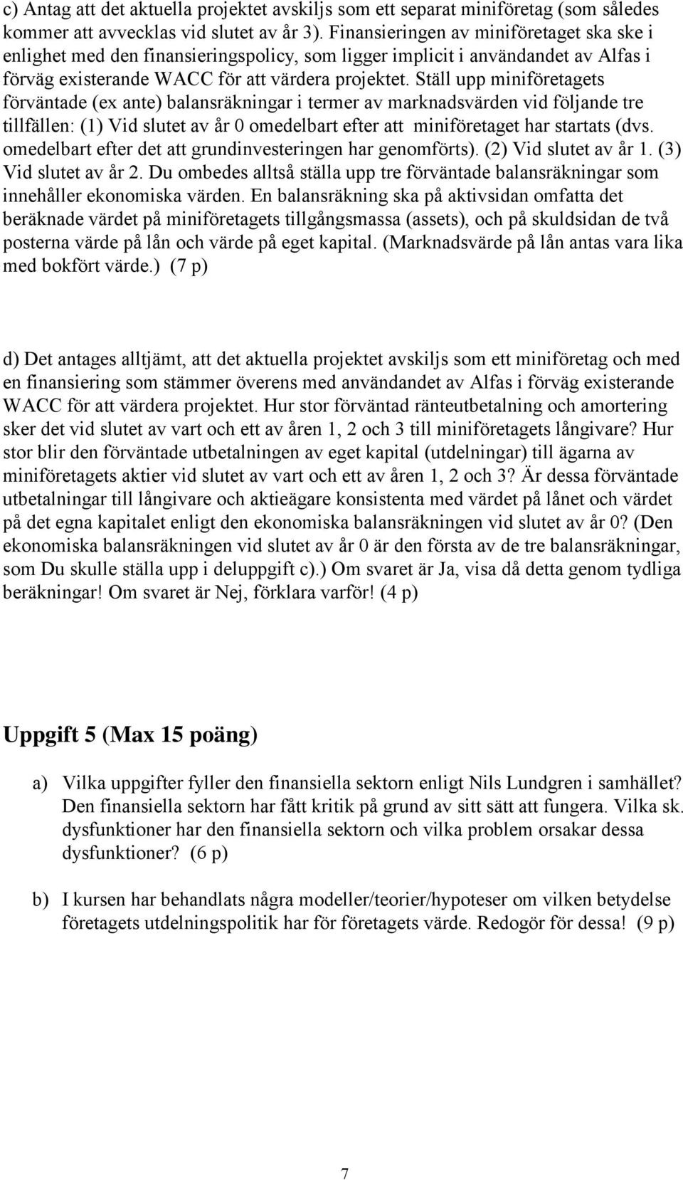 Ställ upp miniföretagets förväntade (ex ante) balansräkningar i termer av marknadsvärden vid följande tre tillfällen: (1) Vid slutet av år 0 omedelbart efter att miniföretaget har startats (dvs.