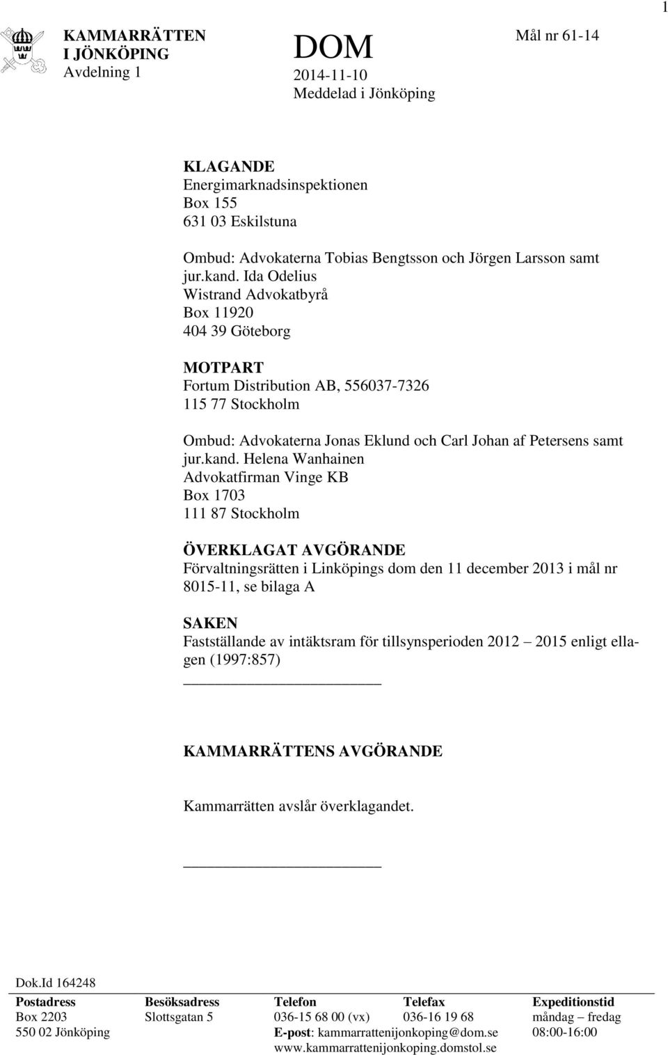 Ida Odelius Wistrand Advokatbyrå Box 11920 404 39 Göteborg MOTPART Fortum Distribution AB, 556037-7326 115 77 Stockholm Ombud: Advokaterna Jonas Eklund och Carl Johan af Petersens samt jur.kand.