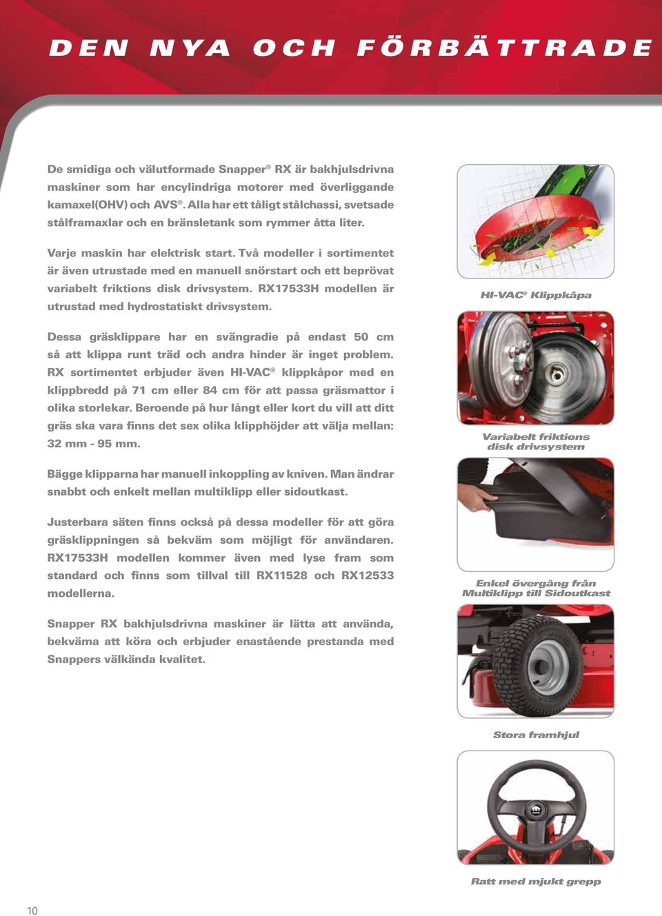 Två modeller i sortimentet är även utrustade med en manuell snörstart och ett beprövat variabelt friktions disk drivsystem. RX17533H modellen är utrustad med hydrostatiskt drivsystem.