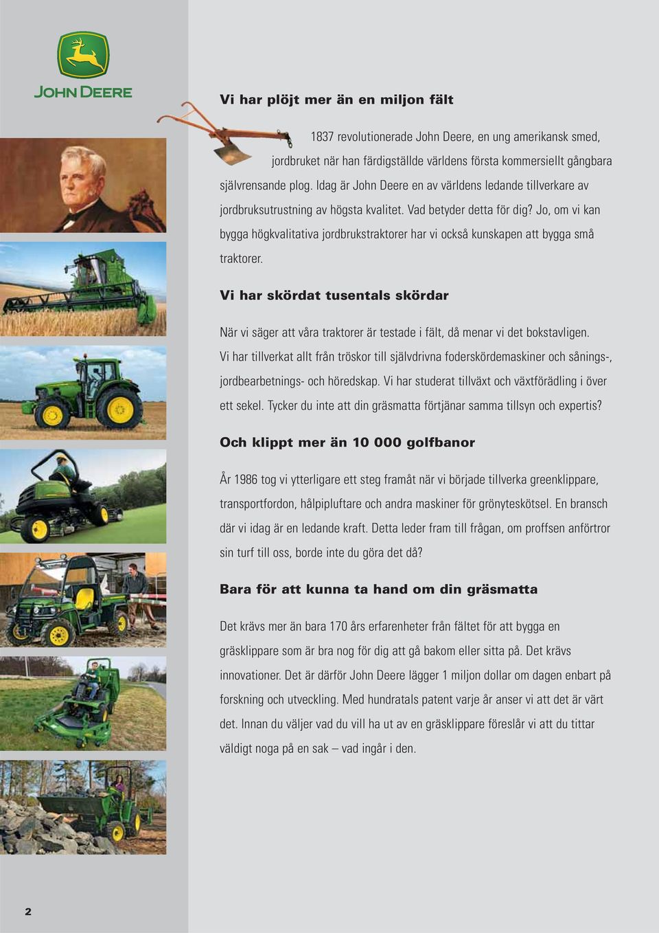 Jo, om vi kan bygga högkvalitativa jordbrukstraktorer har vi också kunskapen att bygga små traktorer.