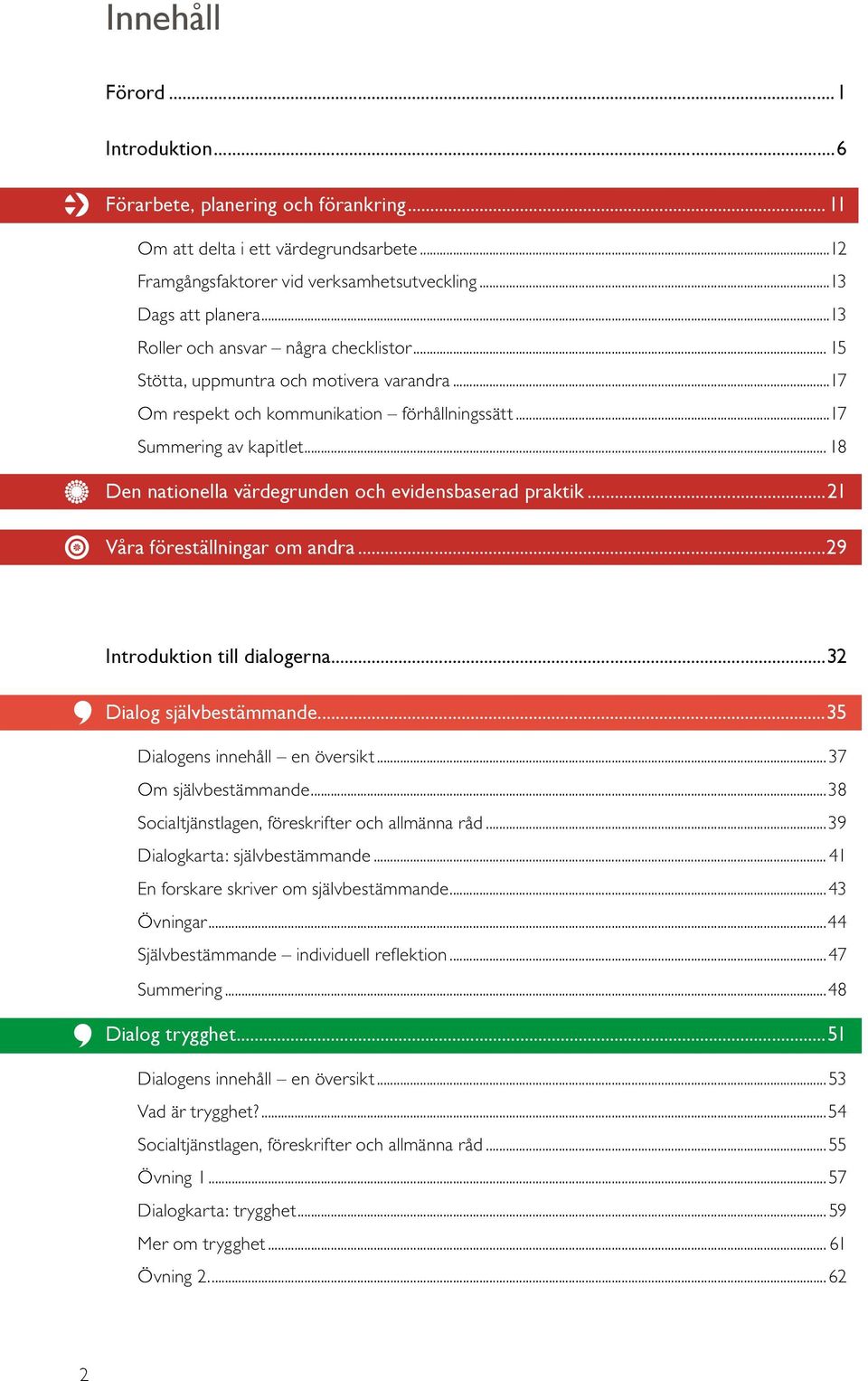 .. 18 Den nationella värdegrunden och evidensbaserad praktik...21 Våra föreställningar om andra...29 Introduktion till dialogerna...32 Dialog självbestämmande...35 Dialogens innehåll en översikt.