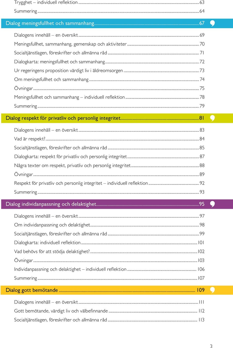 .. 74 Övningar...75 Meningsfullhet och sammanhang individuell reflektion...78 Summering...79 Dialog respekt för privatliv och personlig integritet...81 Dialogens innehåll en översikt.