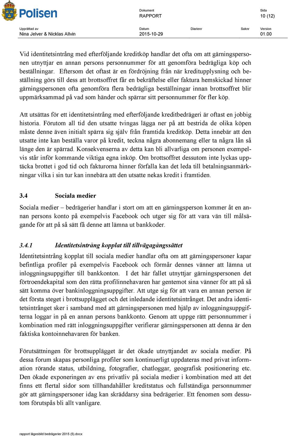 flera bedrägliga beställningar innan brottsoffret blir uppmärksammad på vad som händer och spärrar sitt personnummer för fler köp.