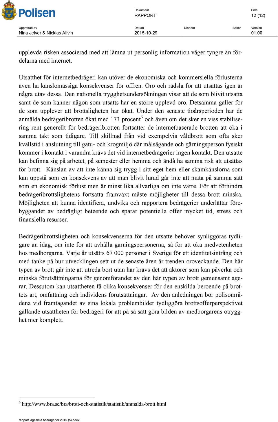 Den nationella trygghetsundersökningen visar att de som blivit utsatta samt de som känner någon som utsatts har en större upplevd oro. Detsamma gäller för de som upplever att brottsligheten har ökat.