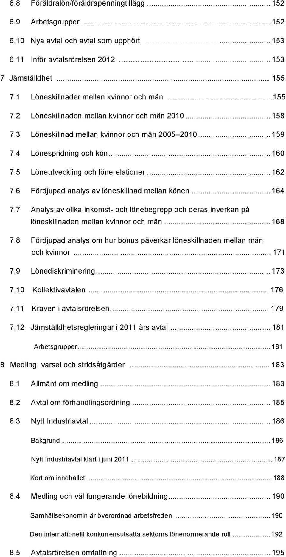 .. 160 Löneutveckling och lönerelationer... 162 Fördjupad analys av löneskillnad mellan könen... 164 Analys av olika inkomst- och lönebegrepp och deras inverkan på löneskillnaden mellan kvinnor och män.