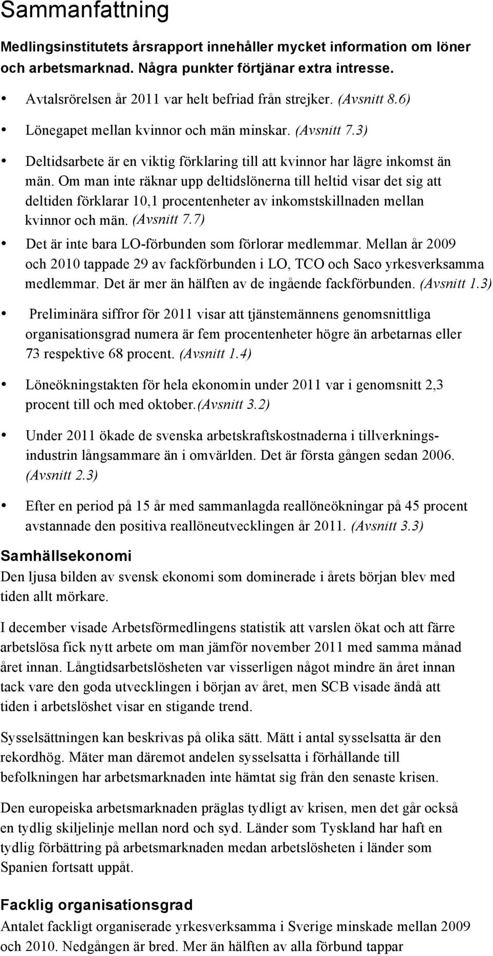 Om man inte räknar upp deltidslönerna till heltid visar det sig att deltiden förklarar 10,1 procentenheter av inkomstskillnaden mellan kvinnor och män. (Avsnitt 7.