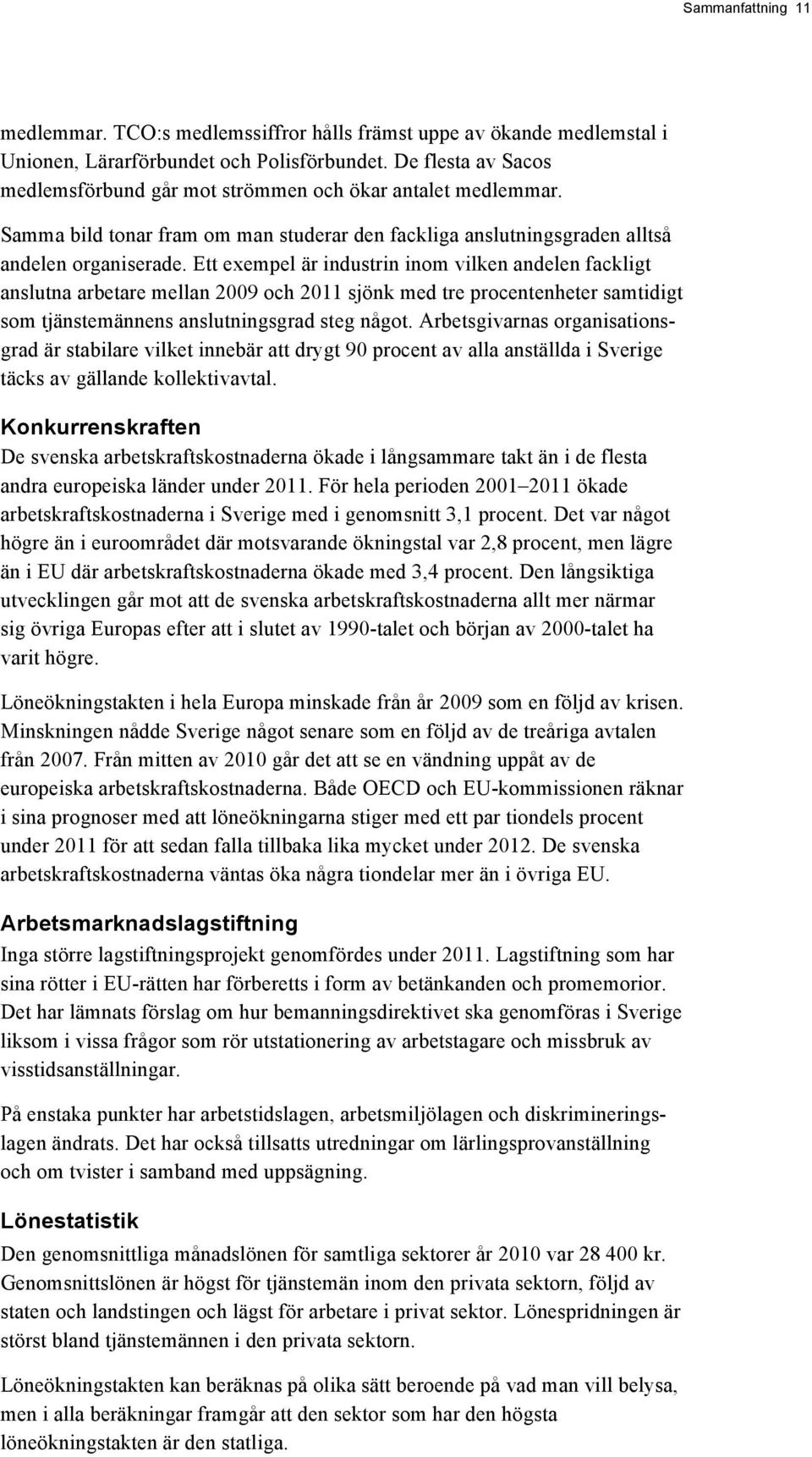 Ett exempel är industrin inom vilken andelen fackligt anslutna arbetare mellan 2009 och 2011 sjönk med tre procentenheter samtidigt som tjänstemännens anslutningsgrad steg något.