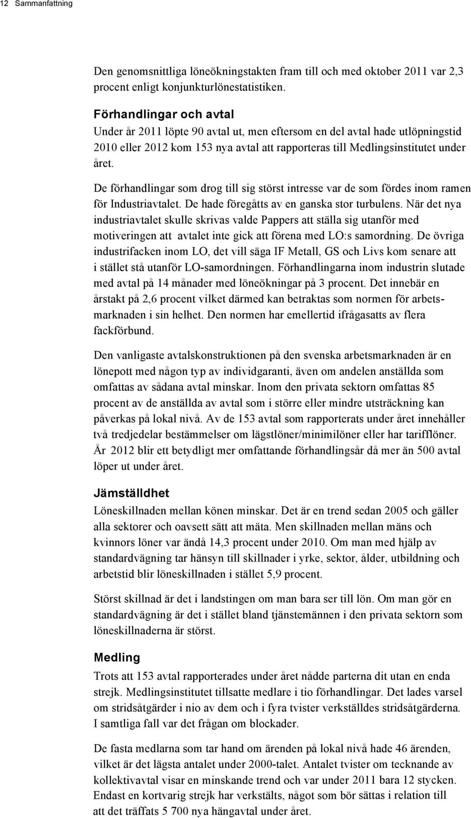 De förhandlingar som drog till sig störst intresse var de som fördes inom ramen för Industriavtalet. De hade föregåtts av en ganska stor turbulens.