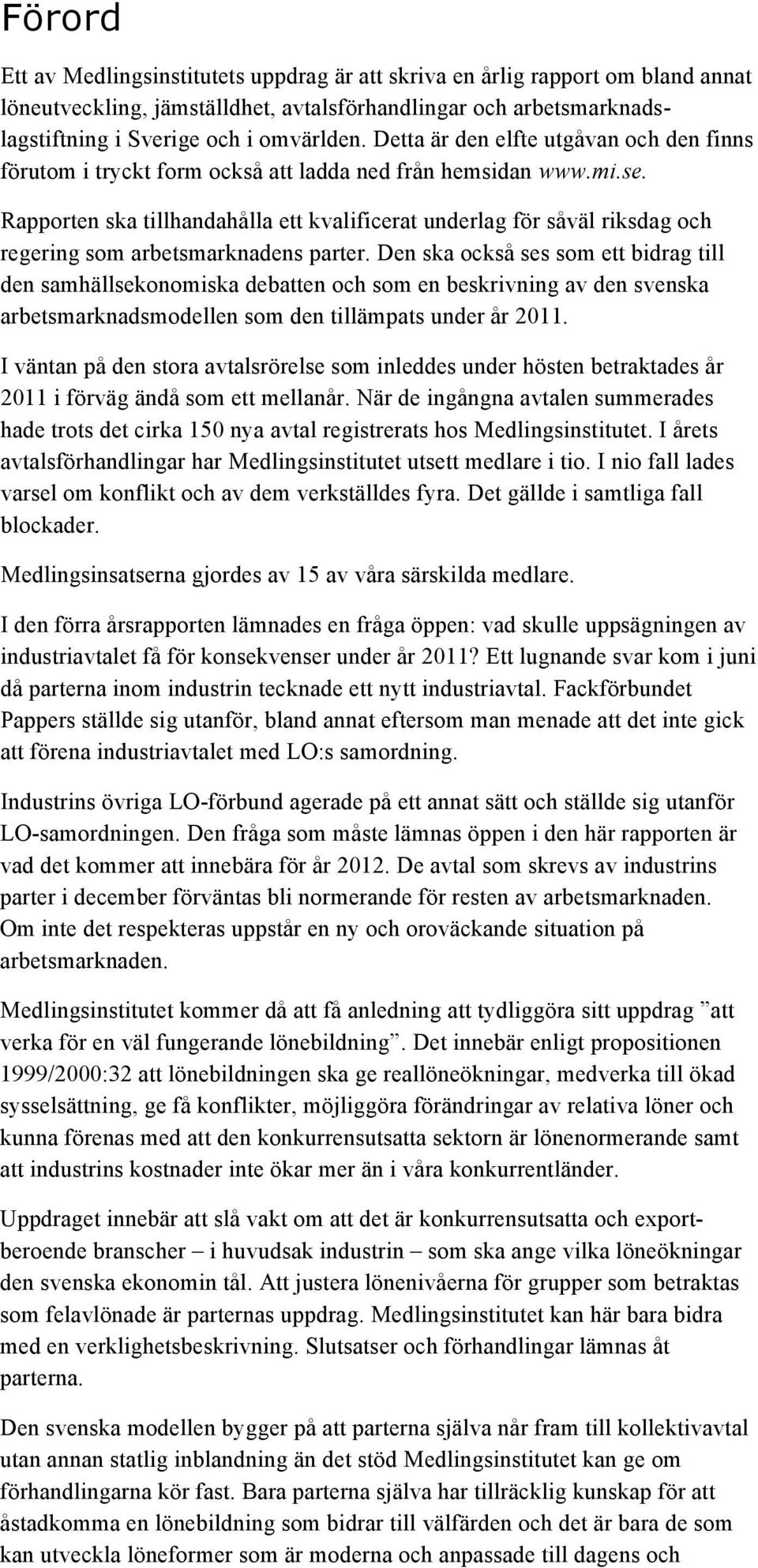 Rapporten ska tillhandahålla ett kvalificerat underlag för såväl riksdag och regering som arbetsmarknadens parter.