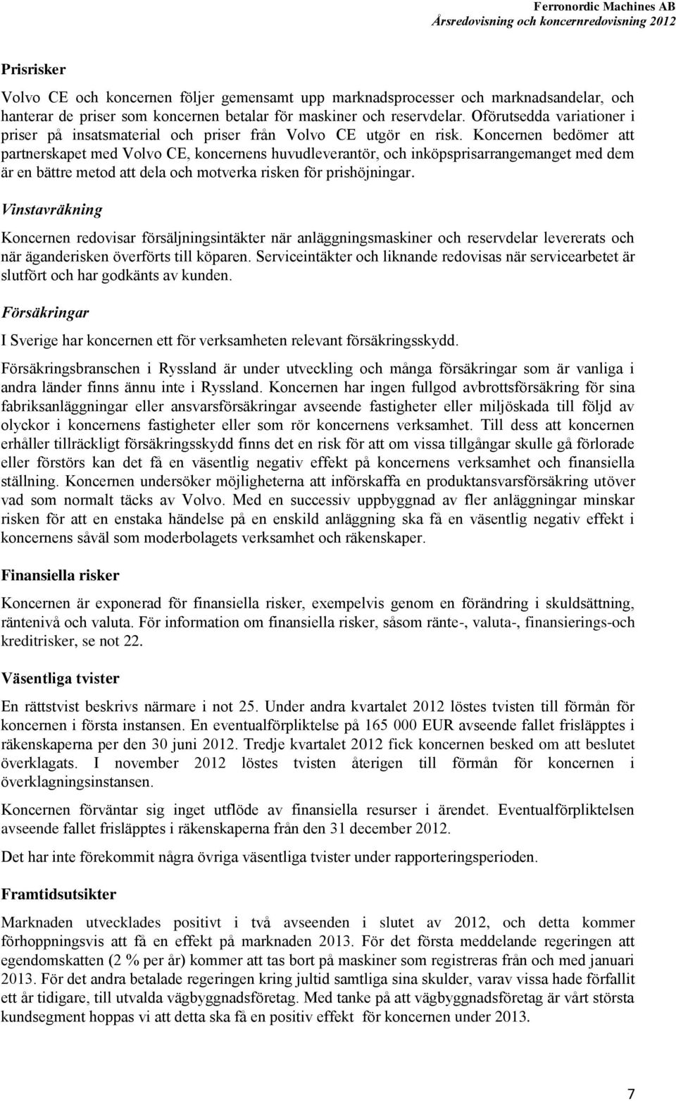 Koncernen bedömer att partnerskapet med Volvo CE, koncernens huvudleverantör, och inköpsprisarrangemanget med dem är en bättre metod att dela och motverka risken för prishöjningar.