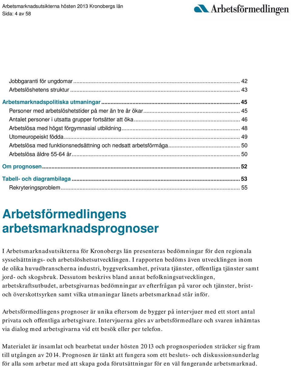 .. 49 Arbetslösa med funktionsnedsättning och nedsatt arbetsförmåga... 50 Arbetslösa äldre 55-64 år... 50 Om prognosen... 52 Tabell- och diagrambilaga... 53 Rekryteringsproblem.