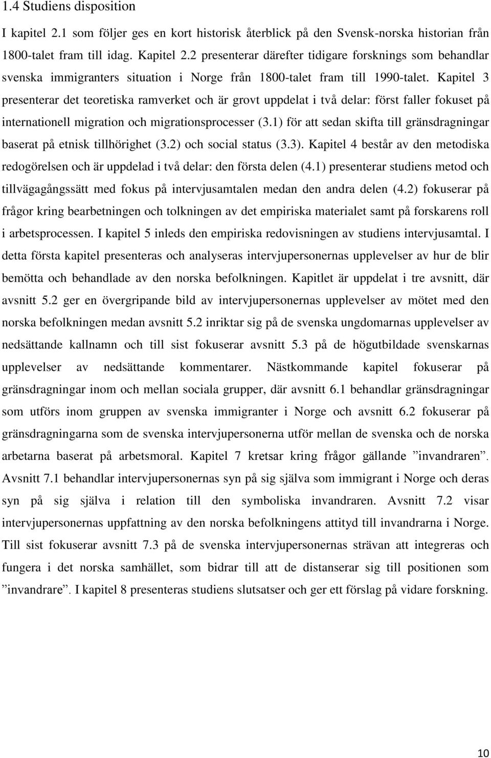 Kapitel 3 presenterar det teoretiska ramverket och är grovt uppdelat i två delar: först faller fokuset på internationell migration och migrationsprocesser (3.