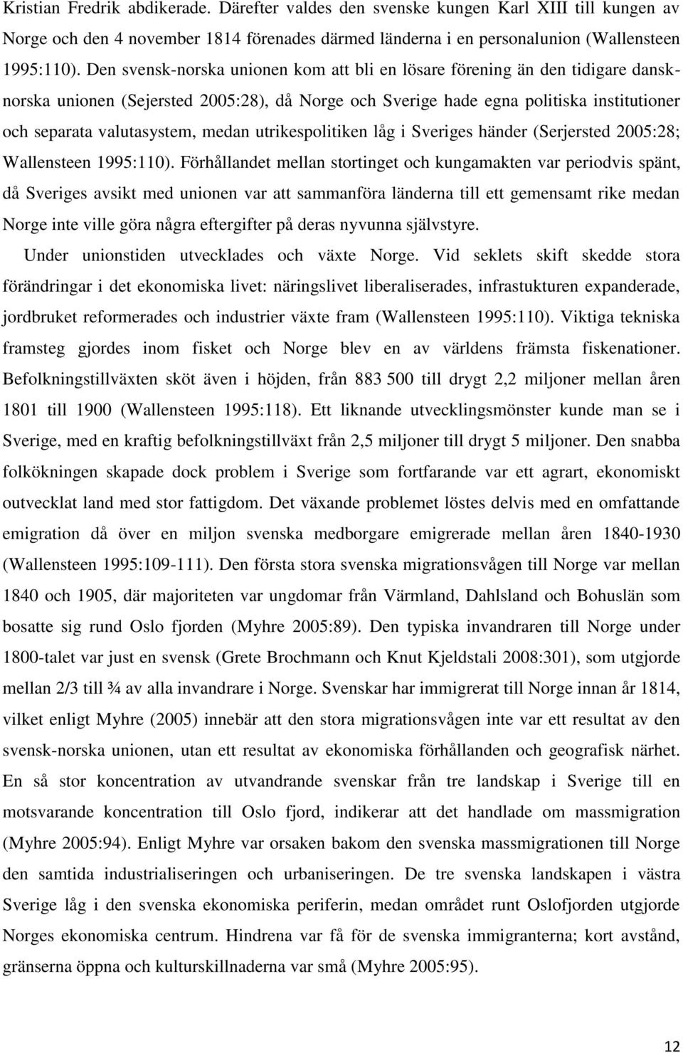 medan utrikespolitiken låg i Sveriges händer (Serjersted 2005:28; Wallensteen 1995:110).