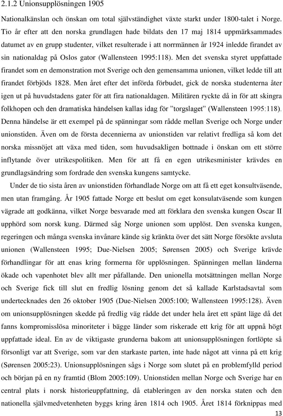 Oslos gator (Wallensteen 1995:118). Men det svenska styret uppfattade firandet som en demonstration mot Sverige och den gemensamma unionen, vilket ledde till att firandet förbjöds 1828.