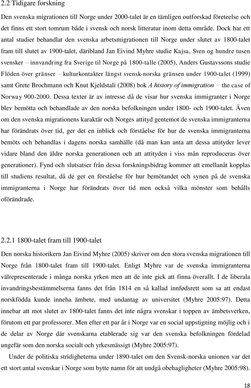 svensker innvandring fra Sverige til Norge på 1800-talle (2005), Anders Gustavssons studie Flöden över gränser kulturkontakter längst svensk-norska gränsen under 1900-talet (1999) samt Grete