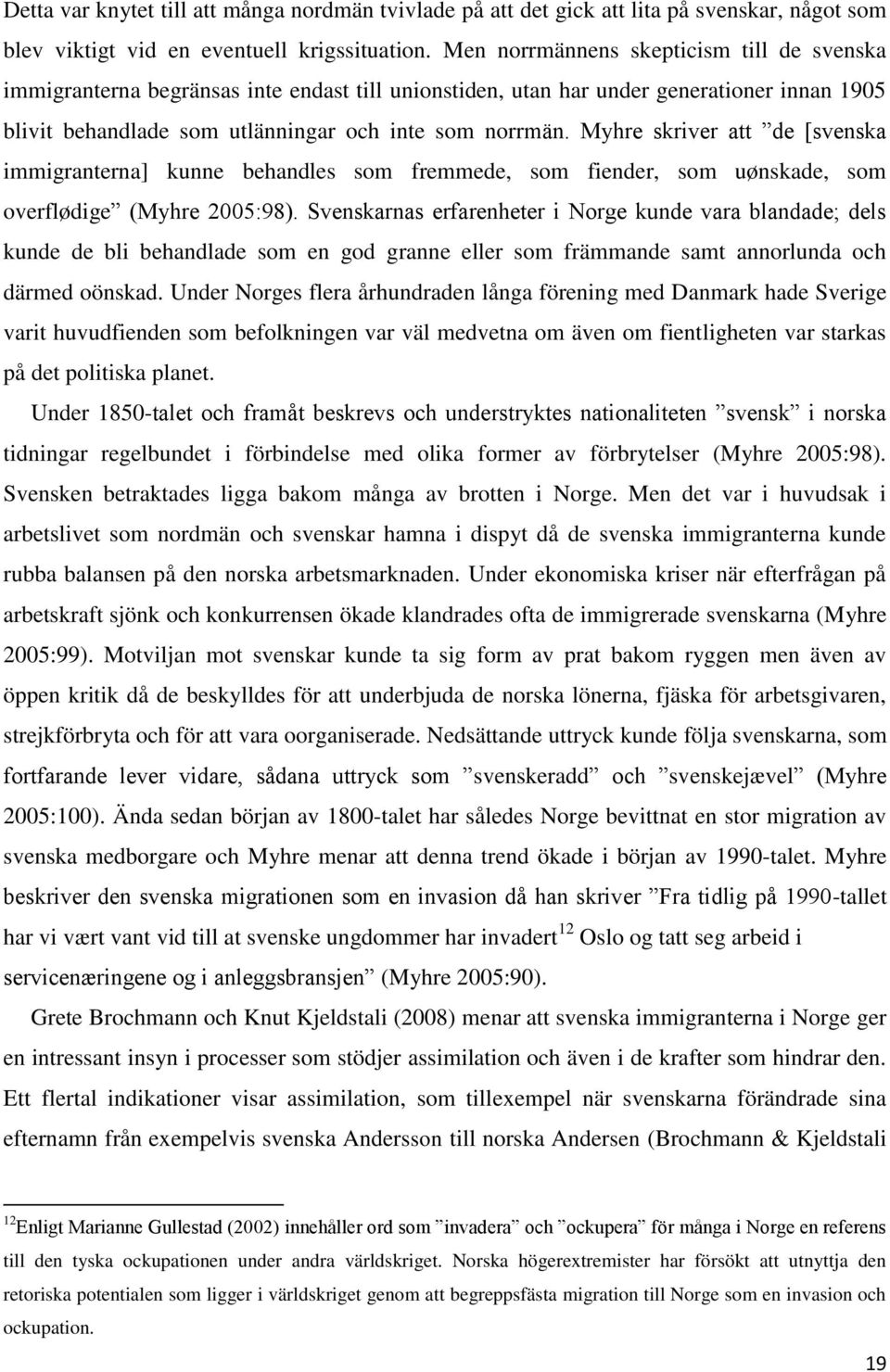 Myhre skriver att de [svenska immigranterna] kunne behandles som fremmede, som fiender, som uønskade, som overflødige (Myhre 2005:98).