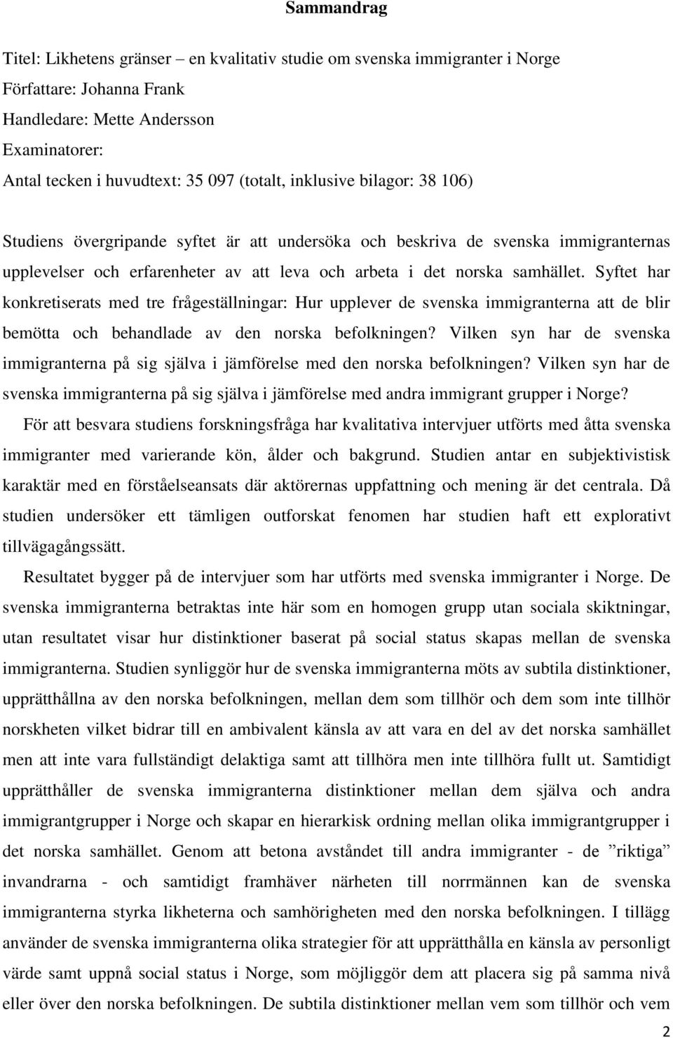 Syftet har konkretiserats med tre frågeställningar: Hur upplever de svenska immigranterna att de blir bemötta och behandlade av den norska befolkningen?