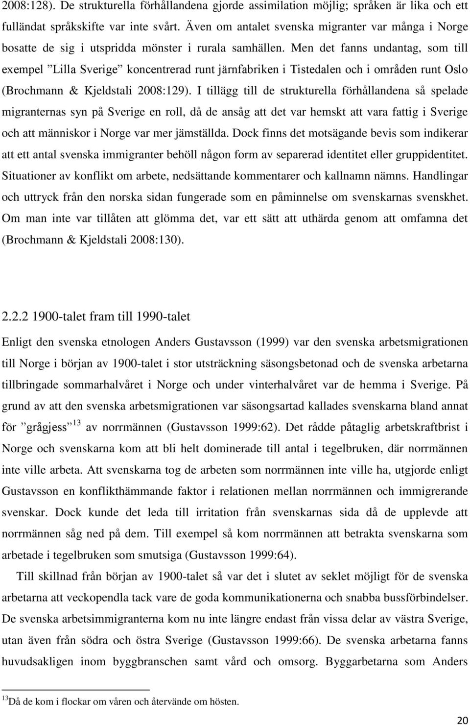 Men det fanns undantag, som till exempel Lilla Sverige koncentrerad runt järnfabriken i Tistedalen och i områden runt Oslo (Brochmann & Kjeldstali 2008:129).