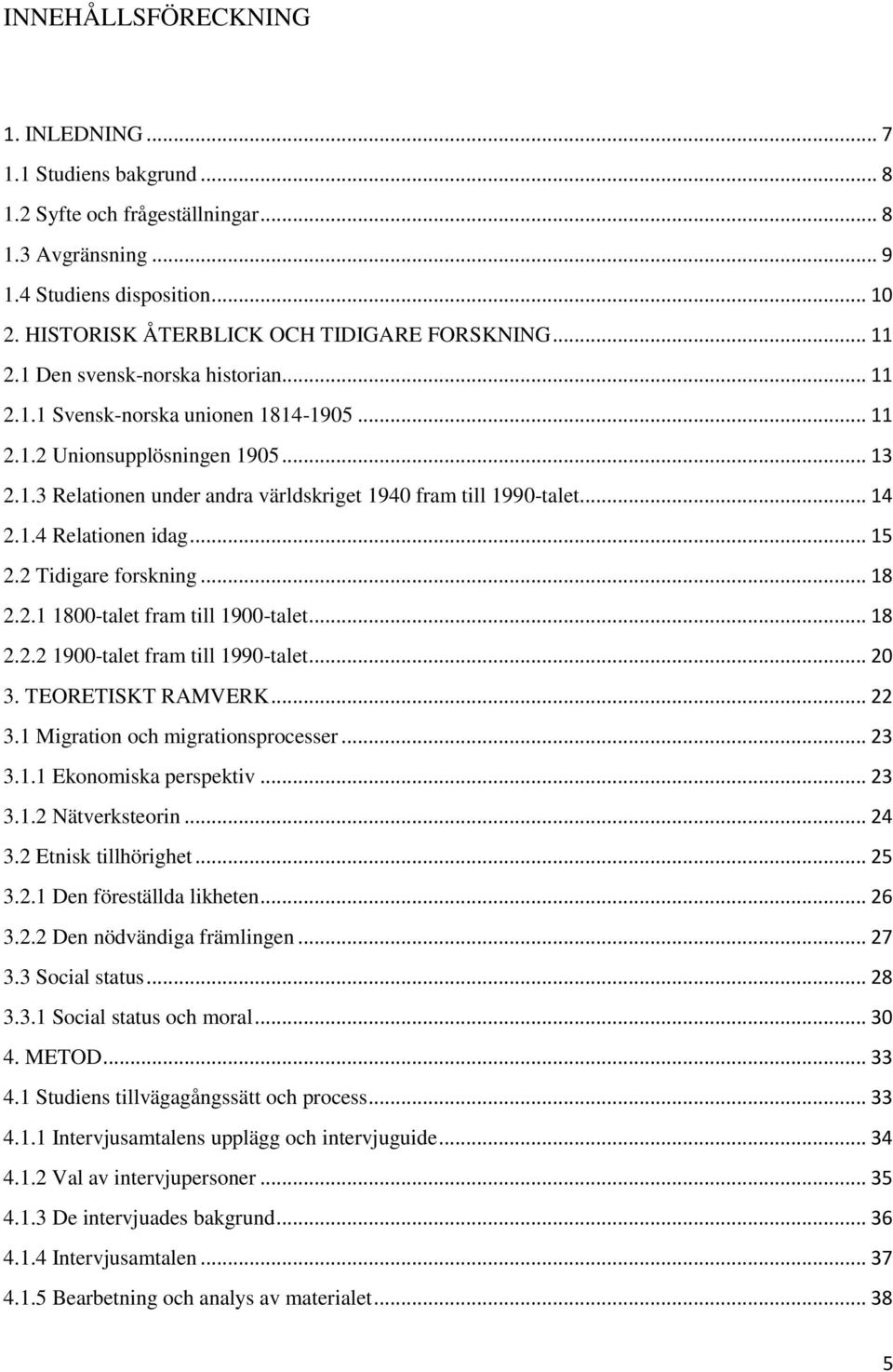 1.4 Relationen idag... 15 2.2 Tidigare forskning... 18 2.2.1 1800-talet fram till 1900-talet... 18 2.2.2 1900-talet fram till 1990-talet... 20 3. TEORETISKT RAMVERK... 22 3.