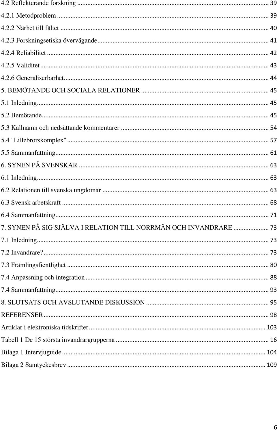 SYNEN PÅ SVENSKAR... 63 6.1 Inledning... 63 6.2 Relationen till svenska ungdomar... 63 6.3 Svensk arbetskraft... 68 6.4 Sammanfattning... 71 7.