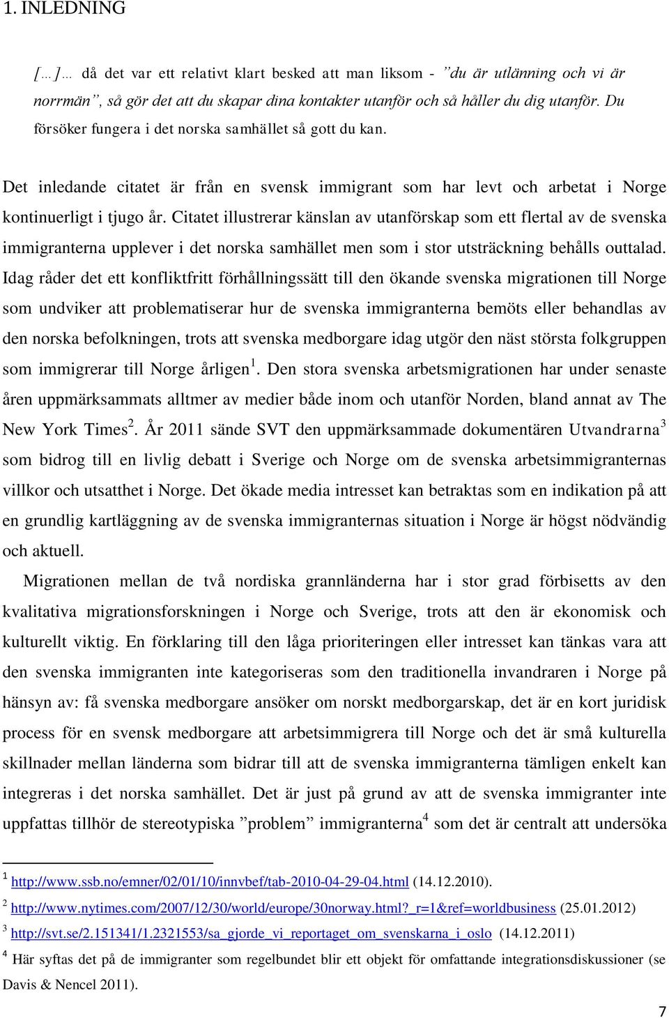 Citatet illustrerar känslan av utanförskap som ett flertal av de svenska immigranterna upplever i det norska samhället men som i stor utsträckning behålls outtalad.