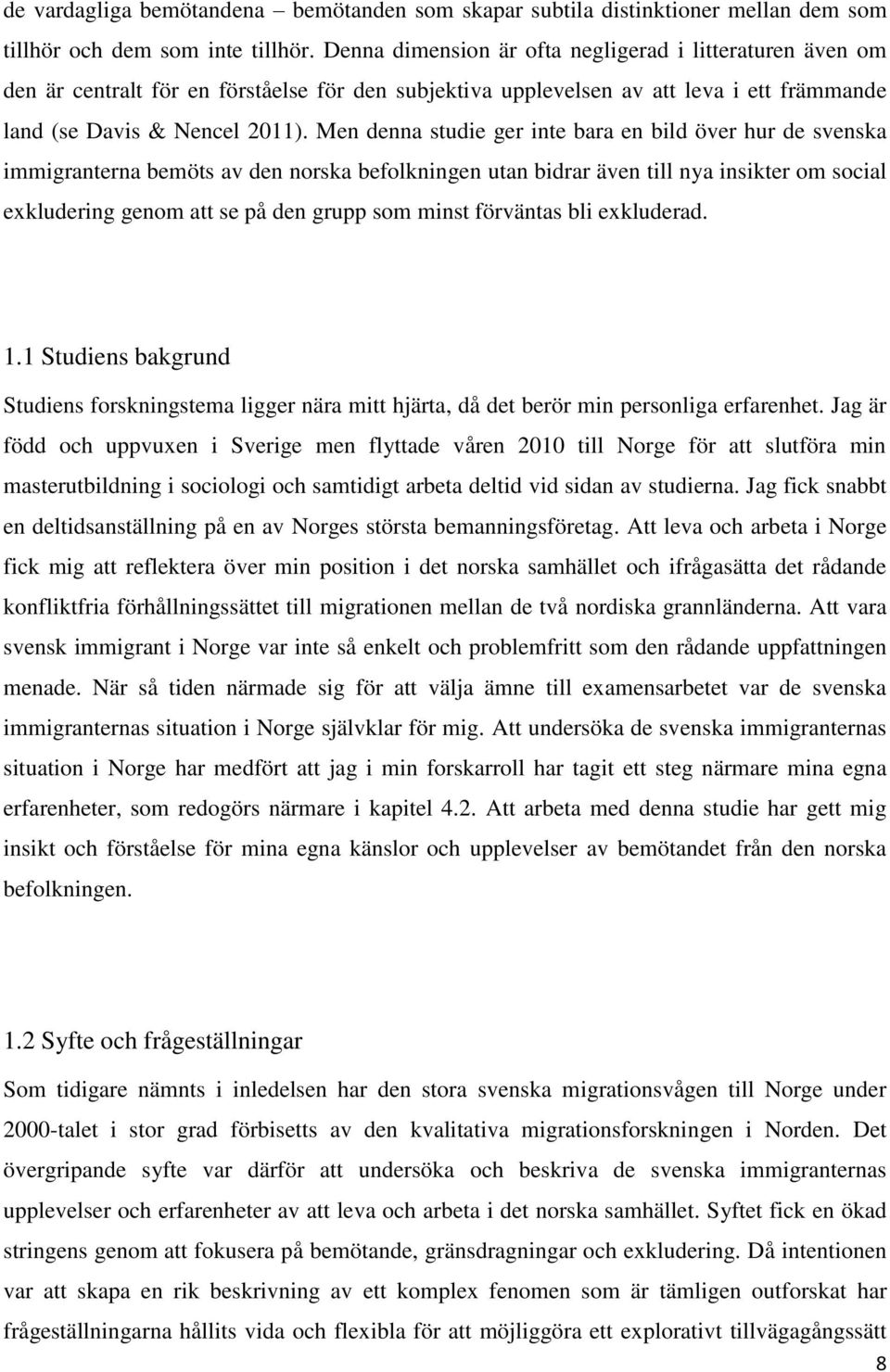 Men denna studie ger inte bara en bild över hur de svenska immigranterna bemöts av den norska befolkningen utan bidrar även till nya insikter om social exkludering genom att se på den grupp som minst