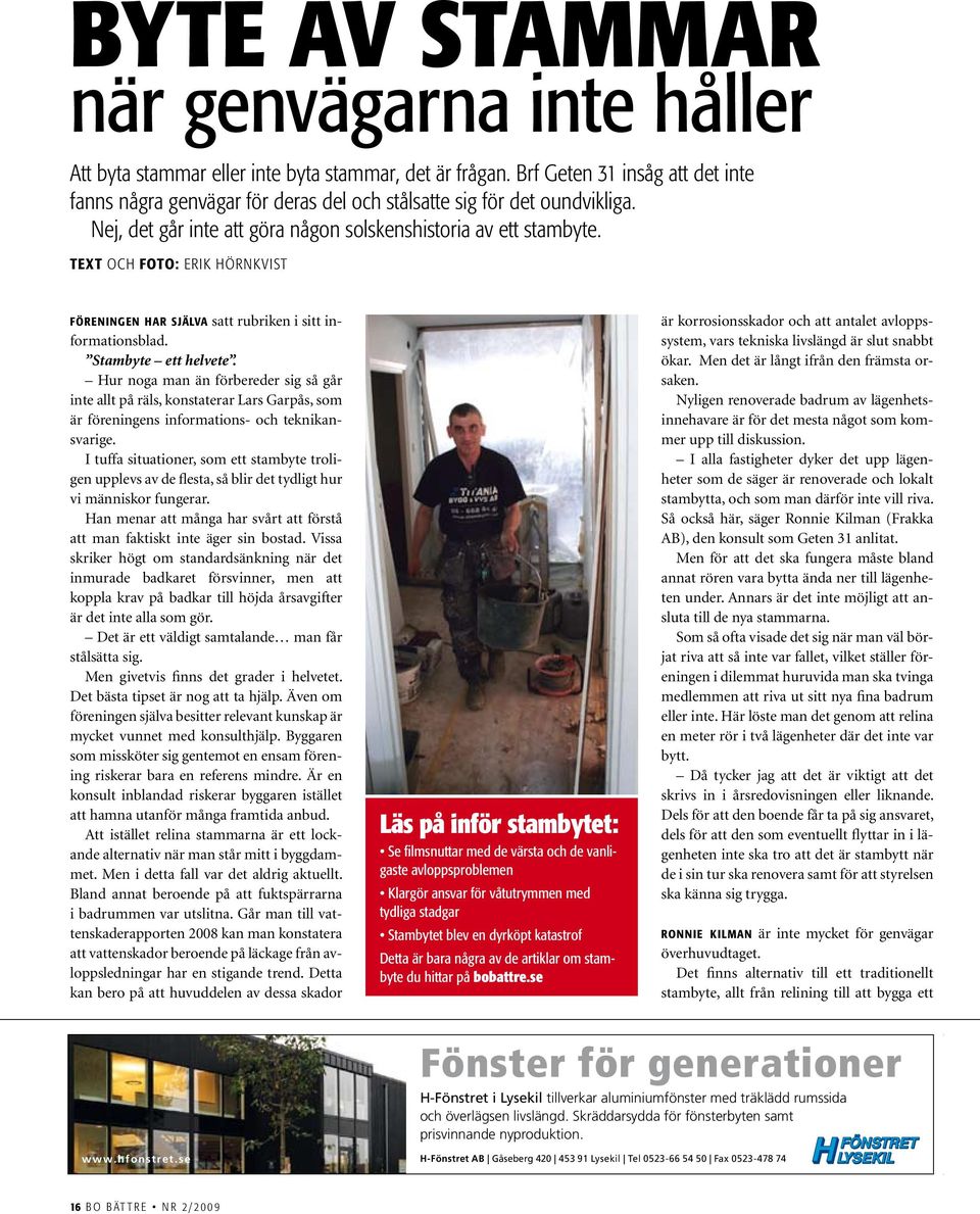 Text och Foto: Erik Hörnkvist föreningen har själva satt rubriken i sitt informationsblad. Stambyte ett helvete.