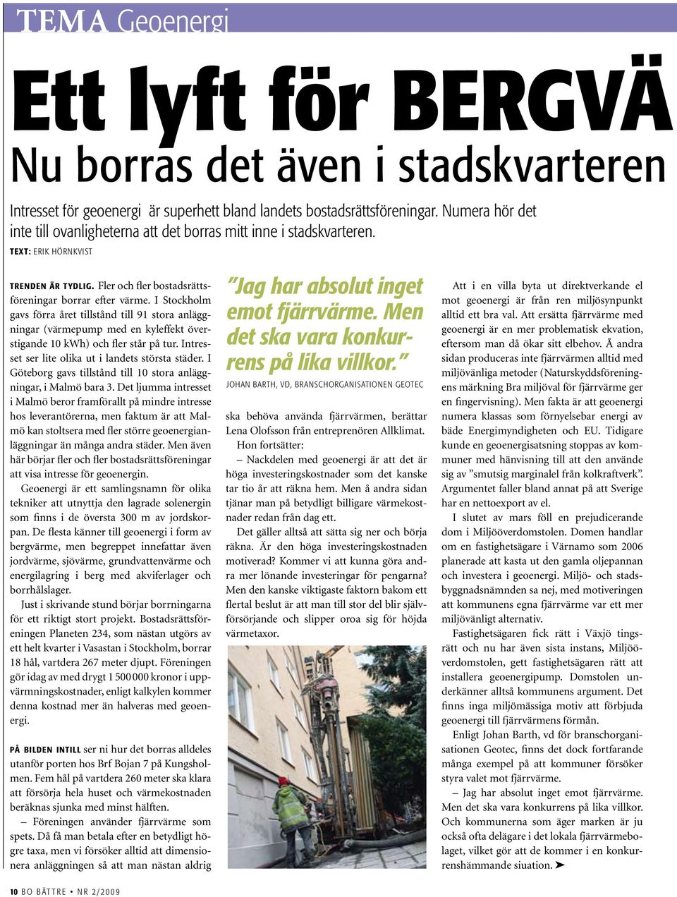 I Stockholm gavs förra året tillstånd till 91 stora anläggningar (värmepump med en kyleffekt överstigande 10 kwh) och fler står på tur. Intresset ser lite olika ut i landets största städer.