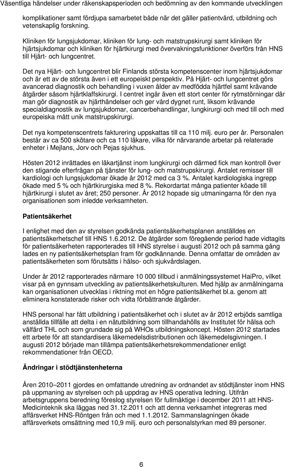 lungcentret. Det nya Hjärt- och lungcentret blir Finlands största kompetenscenter inom hjärtsjukdomar och är ett av de största även i ett europeiskt perspektiv.