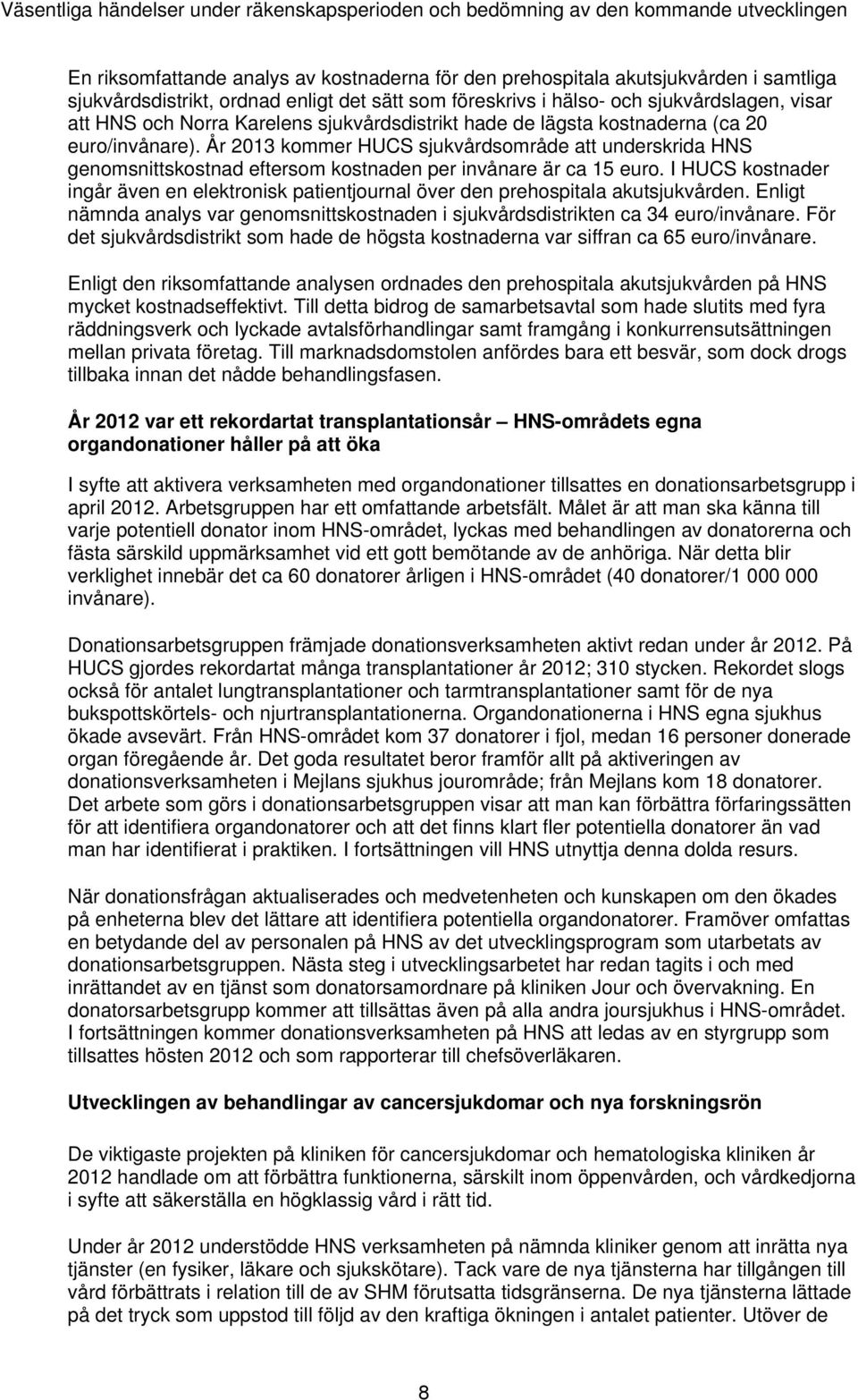 År 2013 kommer HUCS sjukvårdsområde att underskrida HNS genomsnittskostnad eftersom kostnaden per invånare är ca 15 euro.