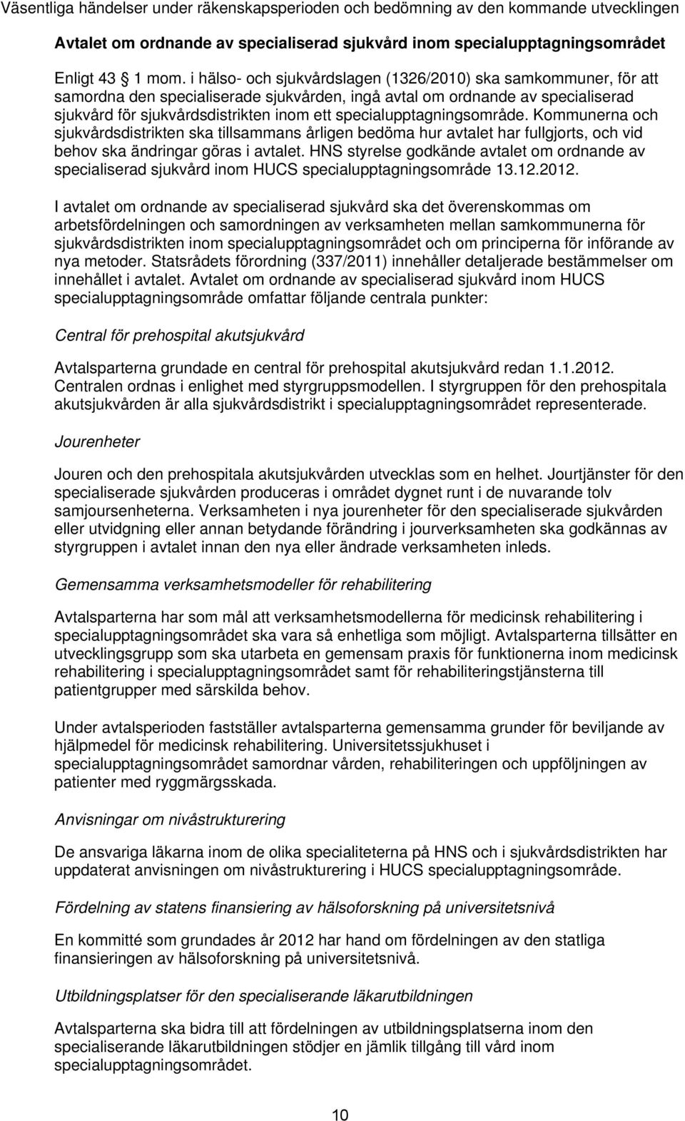 specialupptagningsområde. Kommunerna och sjukvårdsdistrikten ska tillsammans årligen bedöma hur avtalet har fullgjorts, och vid behov ska ändringar göras i avtalet.