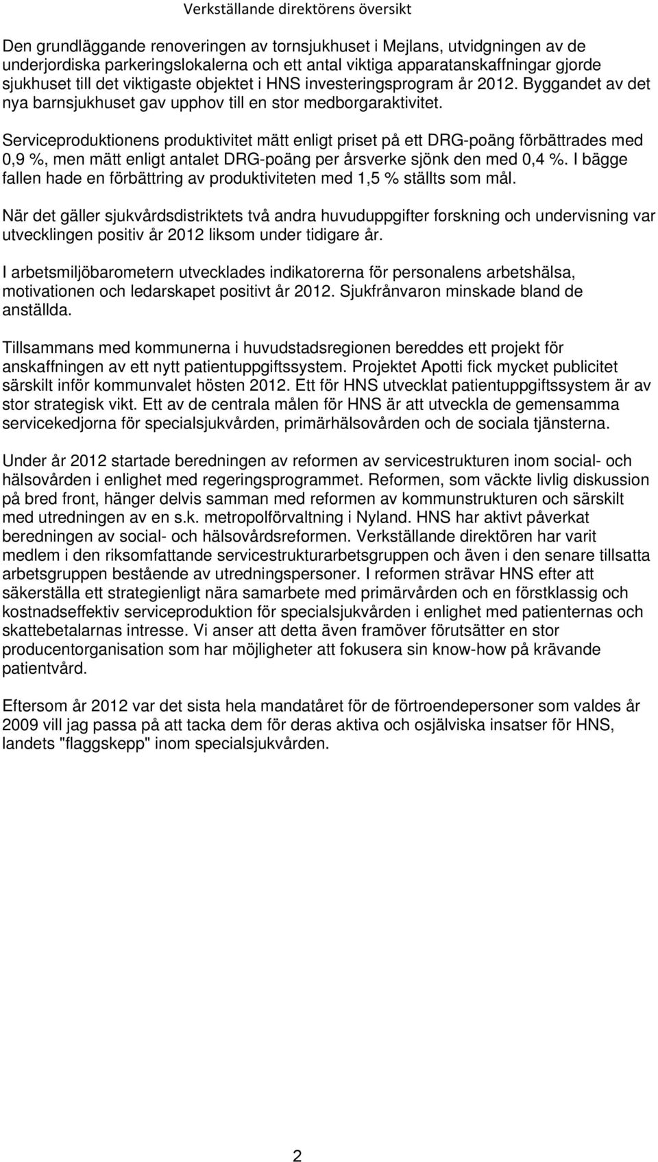 Serviceproduktionens produktivitet mätt enligt priset på ett DRG-poäng förbättrades med 0,9 %, men mätt enligt antalet DRG-poäng per årsverke sjönk den med 0,4 %.