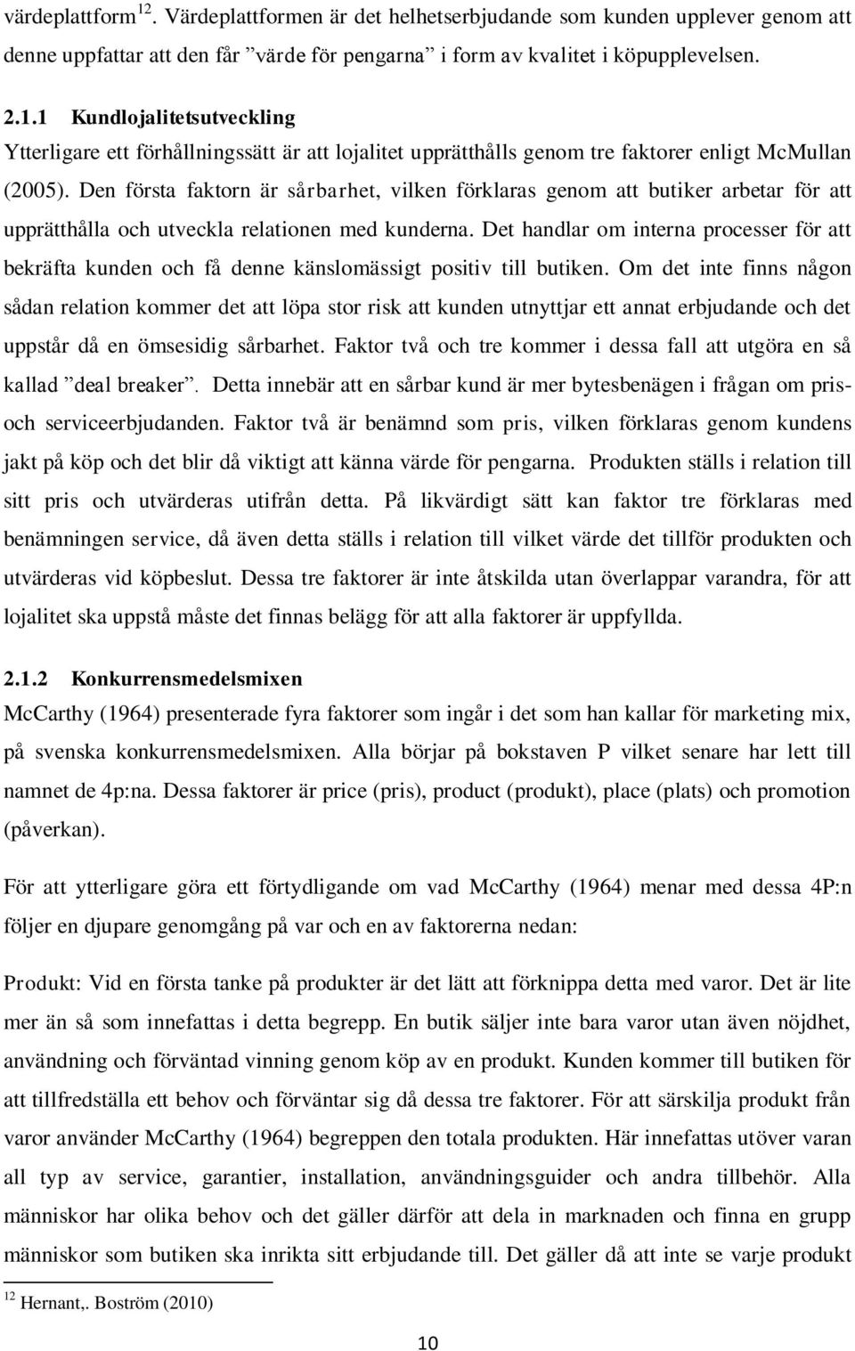 Det handlar om interna processer för att bekräfta kunden och få denne känslomässigt positiv till butiken.